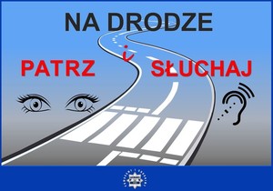 Na plakacie widnieje przejście dla pieszych oraz napis: NA DRODZE PATRZ I SŁUCHAJ