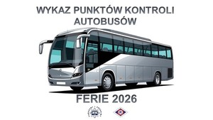 Grafika przedstawiająca autobus na środku. U góry napis: Wykaz punktów kontroli autobusów. Poniżej autokaru napis: Ferie 2026, a pod nim gwiazda policyjna i wokół niej napis: Pomagamy i chronimy, a obok logo ruchu drogowego.